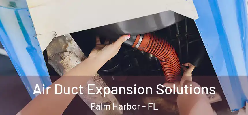 Air Duct Expansion Solutions Palm Harbor - FL