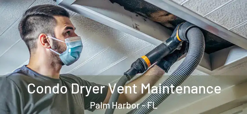 Condo Dryer Vent Maintenance Palm Harbor - FL