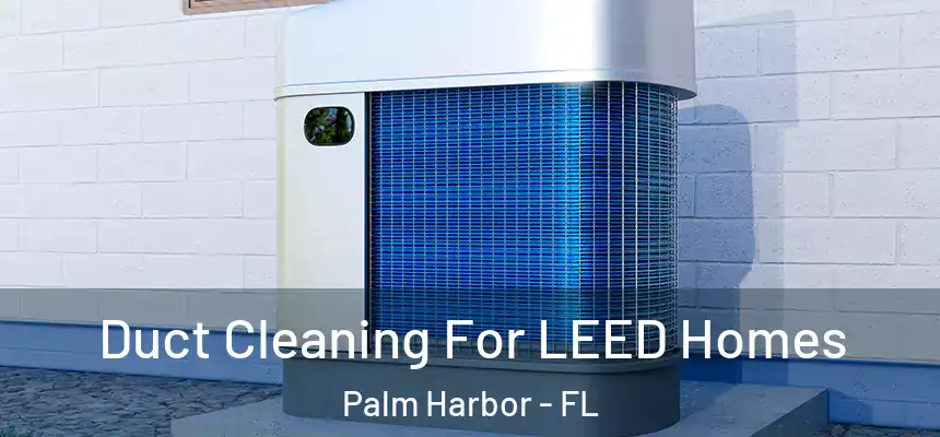  Duct Cleaning For LEED Homes Palm Harbor - FL