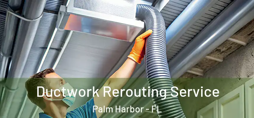  Ductwork Rerouting Service Palm Harbor - FL
