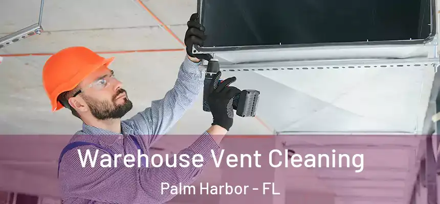  Warehouse Vent Cleaning Palm Harbor - FL